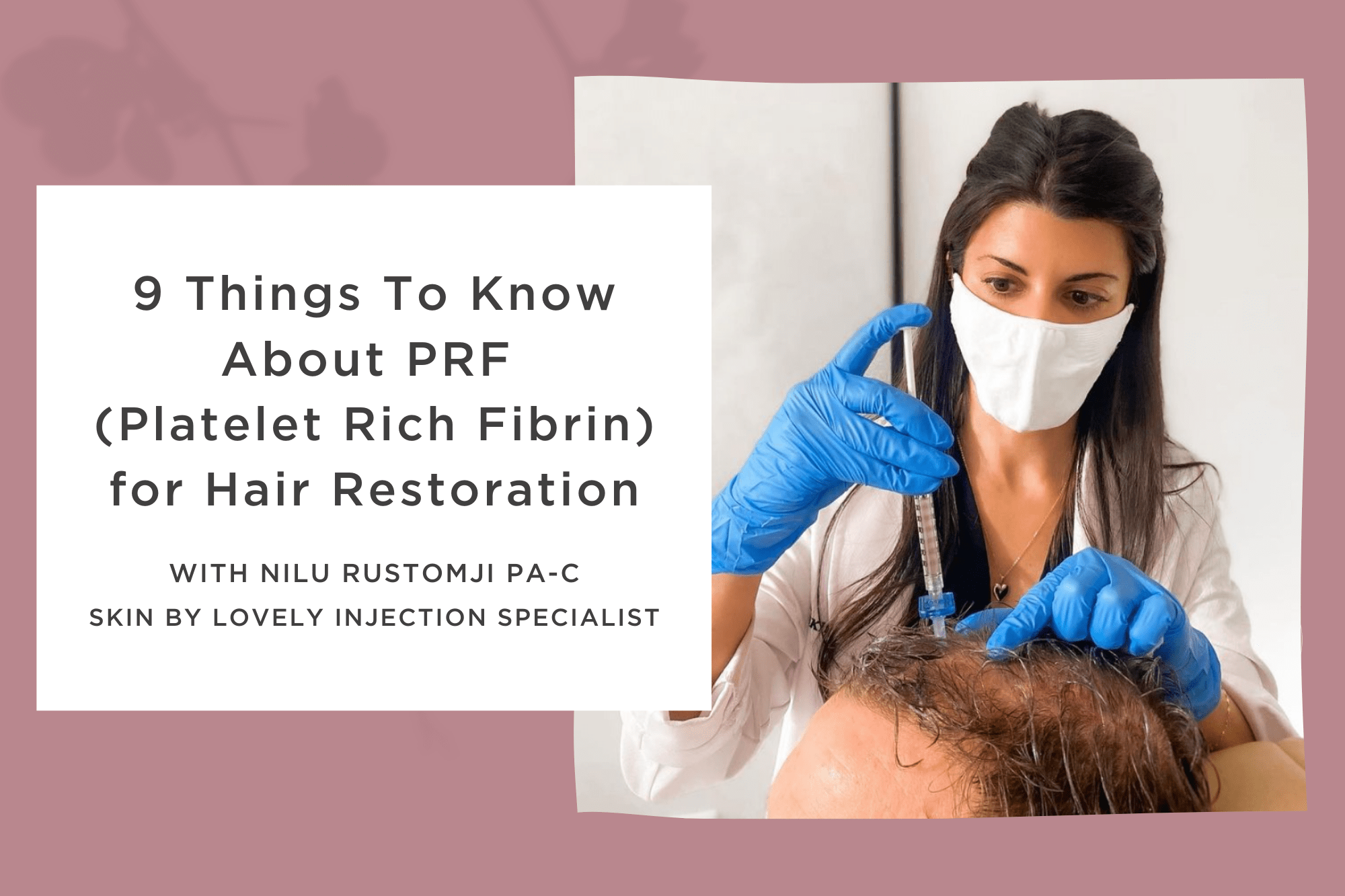 9 Things To Know About PRF (Platelet Rich Fibrin) for Hair Restoration with Nilu Rustomji PA-C